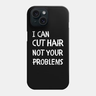 I can cut hair not your problems Phone Case