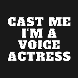 cast me i am voice actress T-Shirt