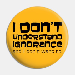 I Don't Understand Ignorance and I Don't Want To. Pin