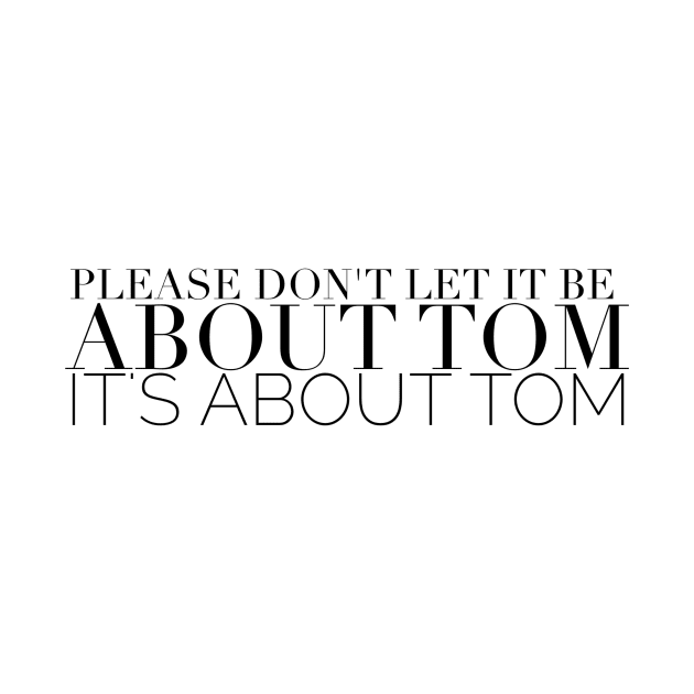 Please don't let it be about Tom - It's a about Tom by mivpiv