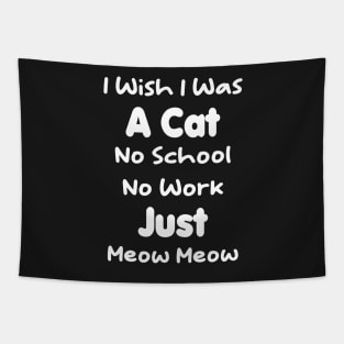 CAT - I Wish I Was A Cat No School No Work Just Meow Meow Gift Tapestry