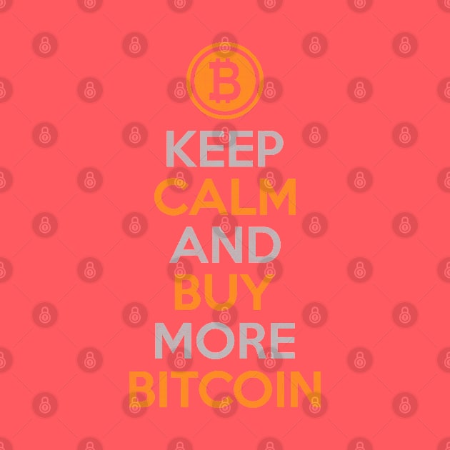 Keep Calm And Buy More Bitcoin by satoshirebel