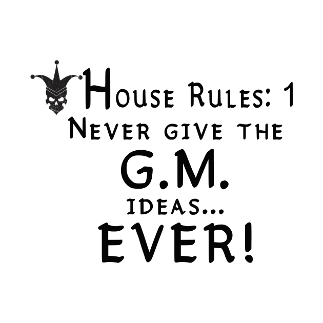 House Rules #1  Never give the GM ideas...  Ever! by TrinityKnotStudio