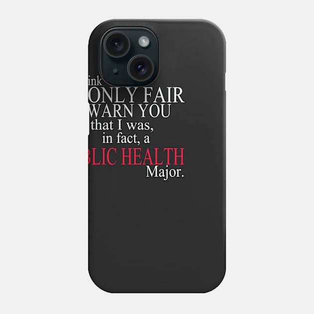 I Think It’s Only Fair To Warn You That I Was, In Fact, A Public Health Major Phone Case by delbertjacques