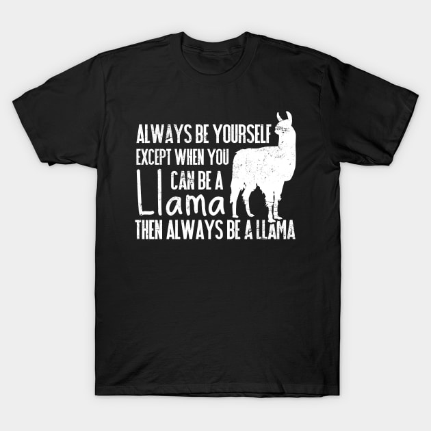 Always Be Yourself - Except When You Can Be A Llama Shirt Always Be Yourself - Except When You Can Be A Llama Shirt