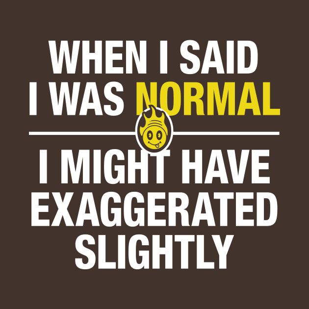 When I said I was normal 3 by HaldaneDesign