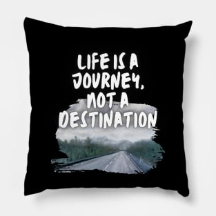 Life is a Journey, Not a Destination Pillow