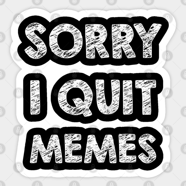 images I Quit Funny Memes teepublic