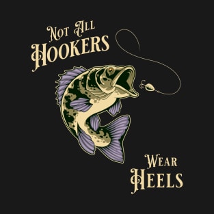 "Not all Hookers Wear Heals" Funny Fishing Design for Fishing Enthusiasts T-Shirt