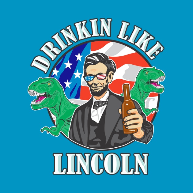 Drinkin Like Lincoln Murica T-Rex 4th of July T-Shirt by FreckleFaceDoodles