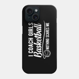 Basketball Coach - I coach girls basketball nothing scares me Phone Case