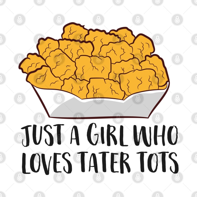 Just a Girl Who Loves Tater Tots by EQDesigns