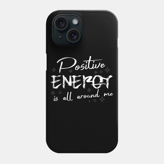 Positive energy is all around me, Positive Affirmation Phone Case by FlyingWhale369