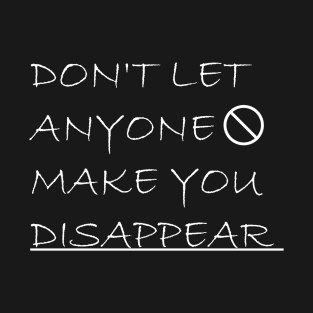 Don't Let Anyone Make You Disappear T-Shirt