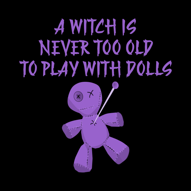 A Witch is Never Too Old To Play With Dolls cheeky Witch by Cheeky Witch