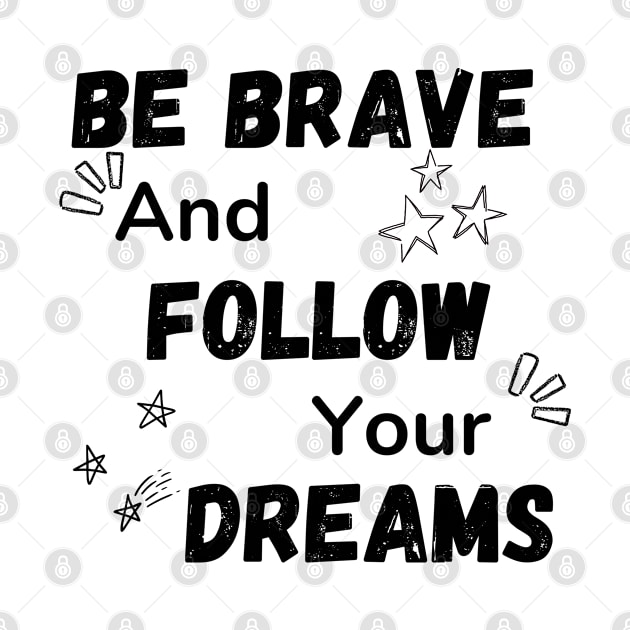 Be Brave and Follow Your Dreams by Elame201