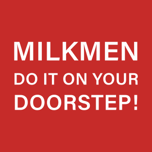 Milkmen do it on your doorstep! T-Shirt