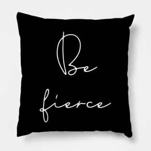 Be fierce Pillow