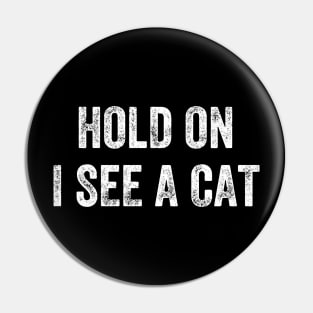 Hold On I See A Cat, Funny Cat Lovers Pin