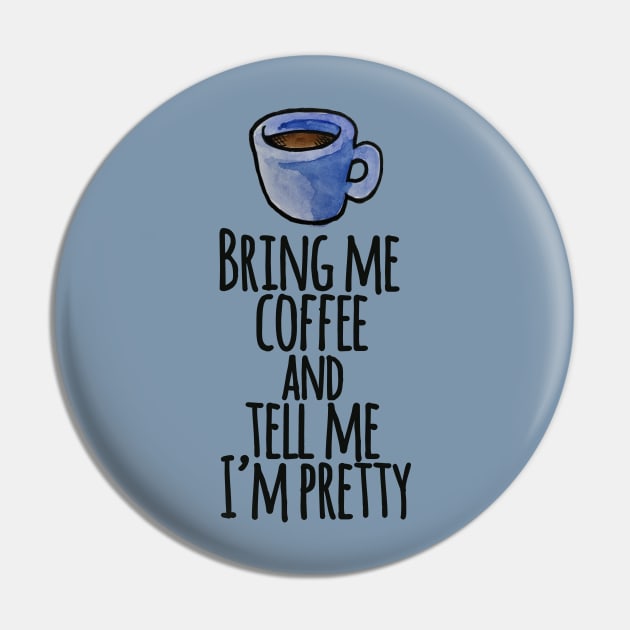 Bring me coffee and tell me I'm pretty Pin by bubbsnugg