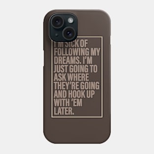 Sick of Following Dreams Phone Case