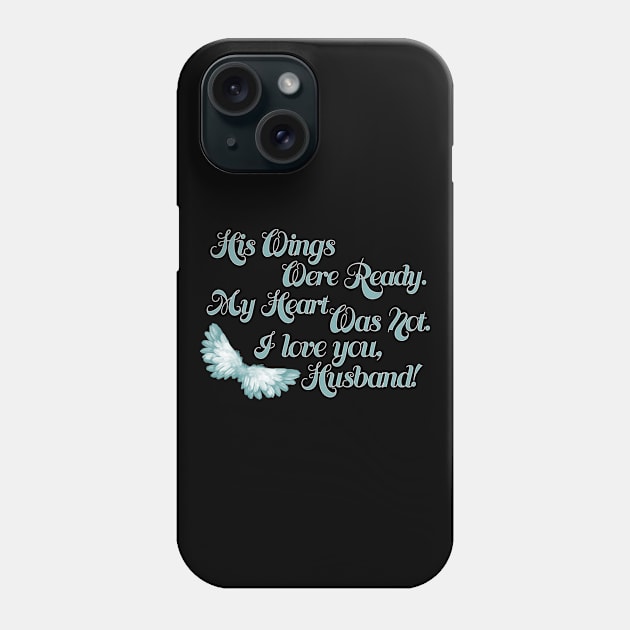 His Wings Were Ready My Heart Was Not I Love You Husband graphic Phone Case by nikkidawn74