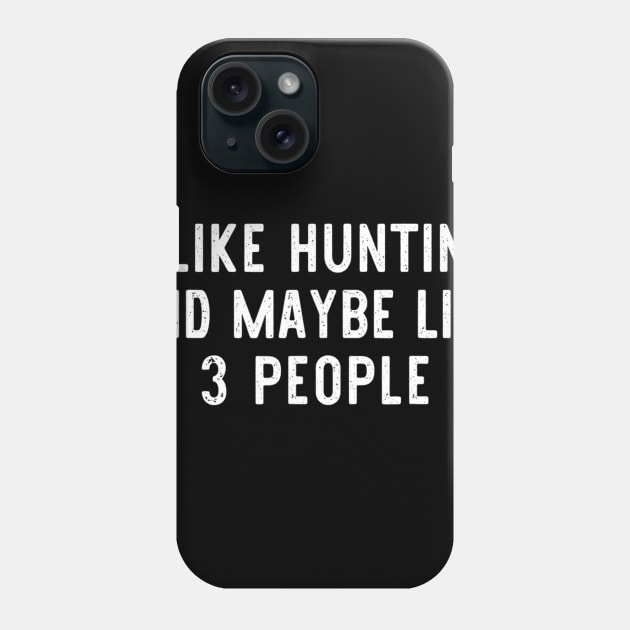 I Like Hunting And Maybe Like 3 People Funny Cool Lover Gift Phone Case by wcfrance4