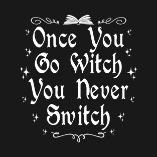 Once You Go Witch You Never Switch T-Shirt