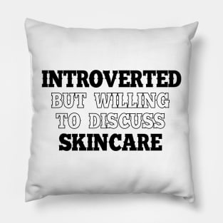 Introverted but willing to discuss skincare Pillow