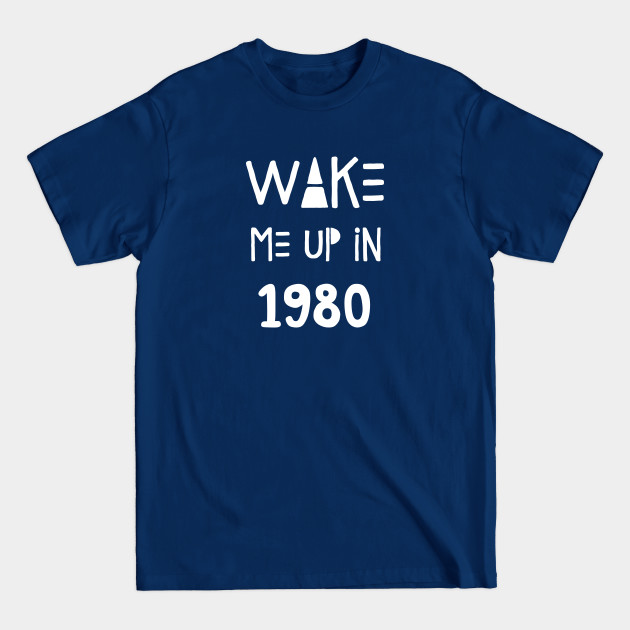 Wake Me Up In 1980 - 80s Kid - T-Shirt