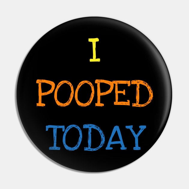 I Pooped Today Funny Saying Cool Sarcasm Geek Jokes Lover T-Shirt Pin by DDJOY Perfect Gift Shirts