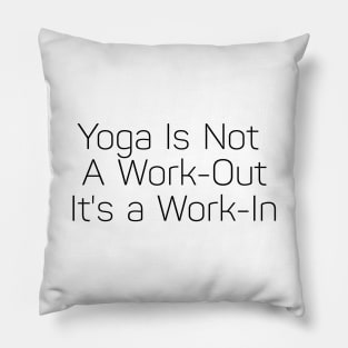 Yoga Is Not A Work Out It's A Work In Pillow