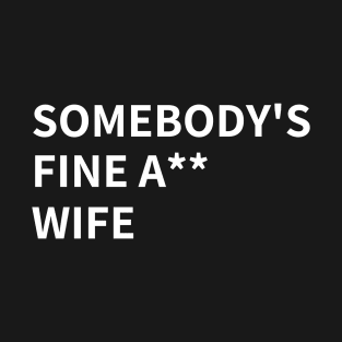 SOMEBODY'S FINE A** WIFE T-Shirt