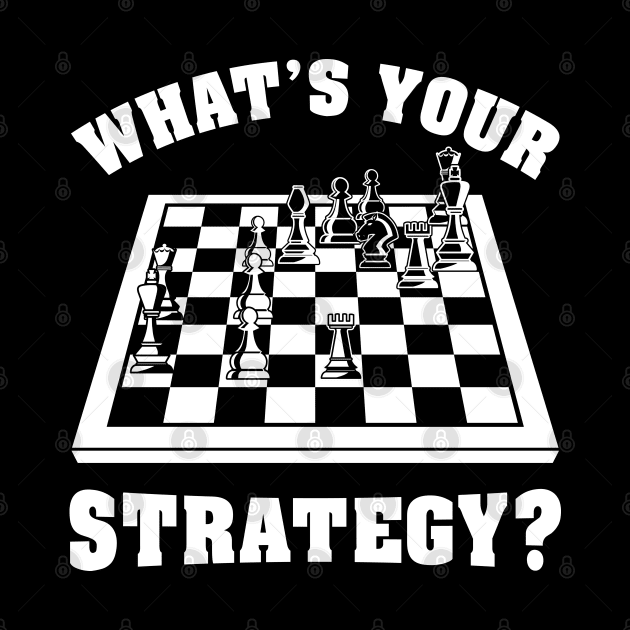 What's your strategy? Funny Chess gift by Shirtbubble