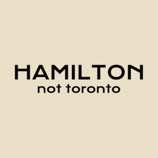 Hamilton (not Toronto) T-Shirt