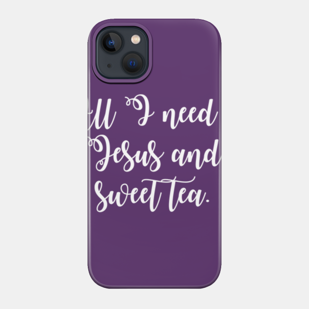 All I Need is Jesus and Sweet Tea - Christianity - Phone Case