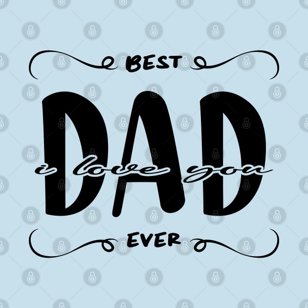 I Love You Dad Best Dad Ever by ArticArtac