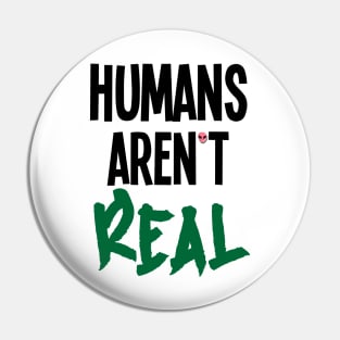 Humans Aren't Real Pin