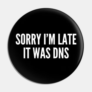 Sorry I'm Late It Was DNS Pin