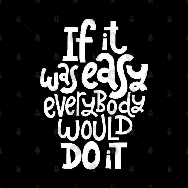 Inspirational Quote - If It Was Easy Everybody Would Do It - Fitness Motivation Typography (BW) by bigbikersclub