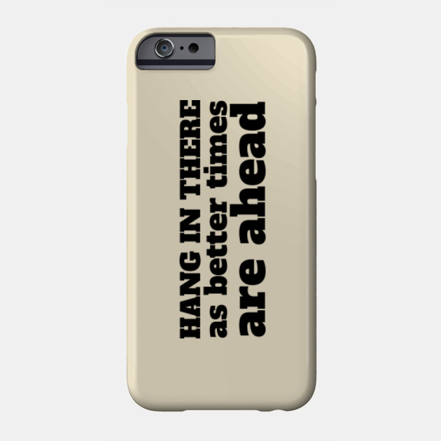 Hang In There As Better Times Are Ahead Best Gifts Covid 19 Funny Quotes Phone Case Teepublic