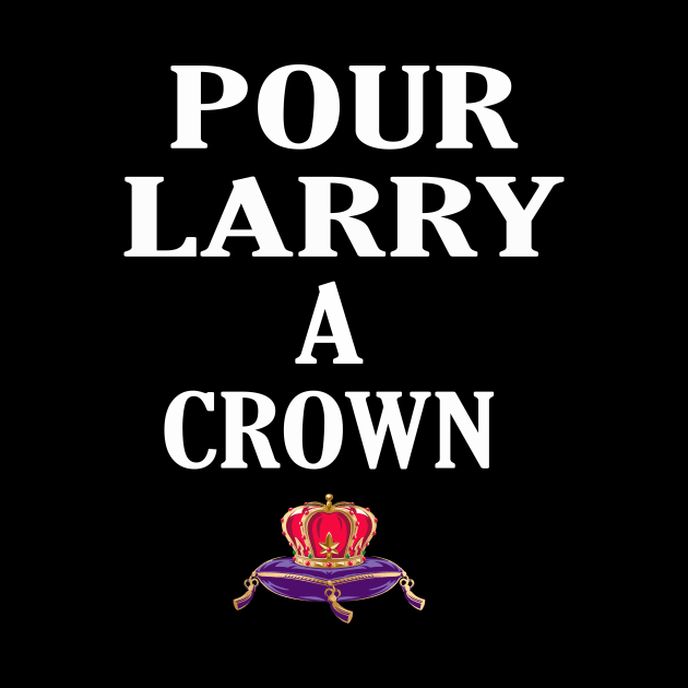 POUR LARRY A CROWN by Cult Classics