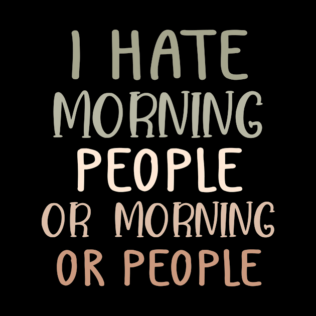 I Hate Morning People And Mornings And People by Master_of_shirts