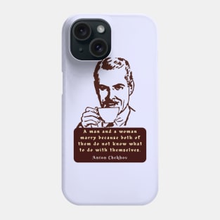 Anton Chekhov Funny anti-Marriage Quote: “A man and a woman marry because both of them do not know what to do with themselves.” Phone Case