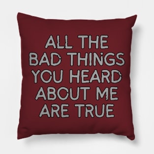 All The Bad Things You Heard About Me Pillow