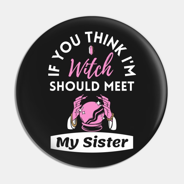 If You Think I'm Witch Should Meet My Sister Funny Halloween Pin by WhatsDax