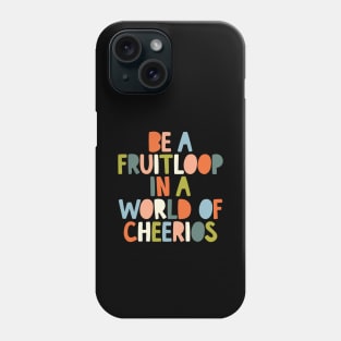 Be a Fruitloop in a World of Cheerios in black orange peach green and blue Phone Case