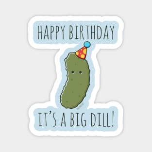 Happy Birthday It's A Big Dill! Magnet