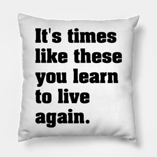 It's Times Like These You Learn To Live Again | Black Print Pillow