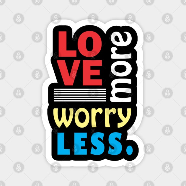 Love more, worry less. Magnet by Qasim